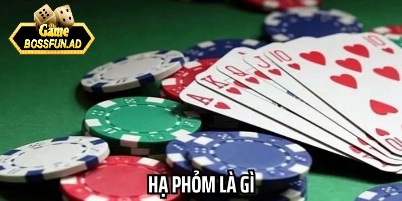 Giới thiệu chung về hạ phỏm là gì tại bossfun